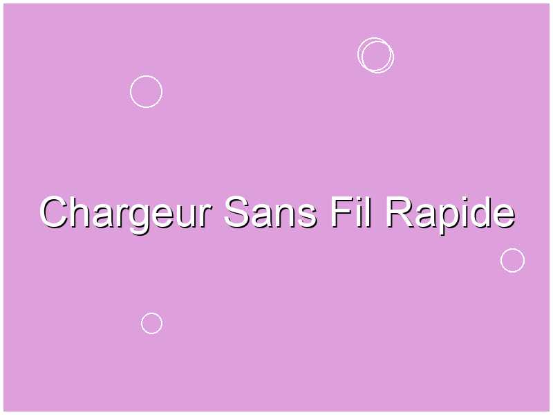 Chargeur Sans Fil Rapide